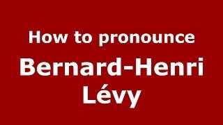 How to pronounce Bernard-Henri Lévy