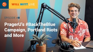 WILL WITT LIVE EPISODE 8: PRAGERU’S #BACKTHEBLUE CAMPAIGN, PORTLAND RIOTS, and MORE
