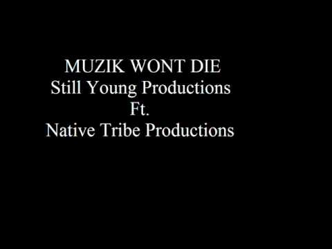 Muzik Wont Die - Still Young Productions Ft. Native Tribe Productions