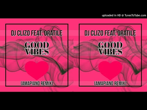 Dj Clizo ft. Oratile - Good Vibes (Amapiano Remix)