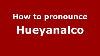 How to pronounce Hueyanalco