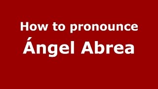 How to pronounce &aacute;ngel Abrea