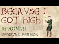 BECAUSE I GOT HIGH Medieval Bardcore Version Afroman