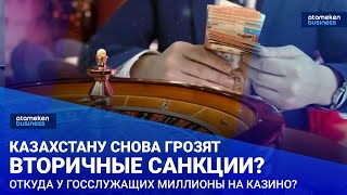 Казахстану снова грозят вторичные санкции? Откуда у госслужащих миллионы на казино?
