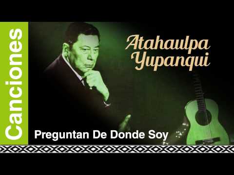 Preguntan De Donde Soy - Atahualpa Yupanqui
