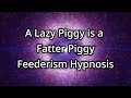 A Lazy Piggy Is A Fatter Piggy Feederism Hypnosis