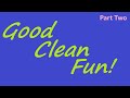 Good Clean Fun Part Two