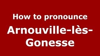 How to pronounce Arnouville-Lès-Gonesse