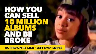 How You Can Sell 10 Million Records And Be Broke - according to Lisa Left Eye Lopes