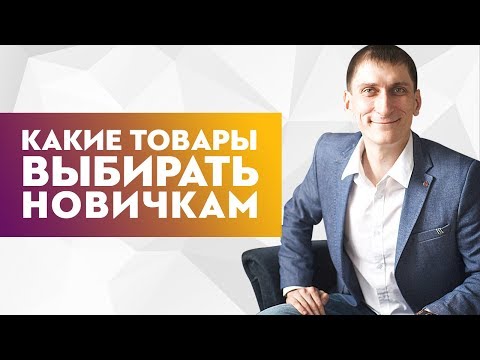 Какие товары выбирать новичкам для продажи? 7 критериев выбора товара на старте бизнеса