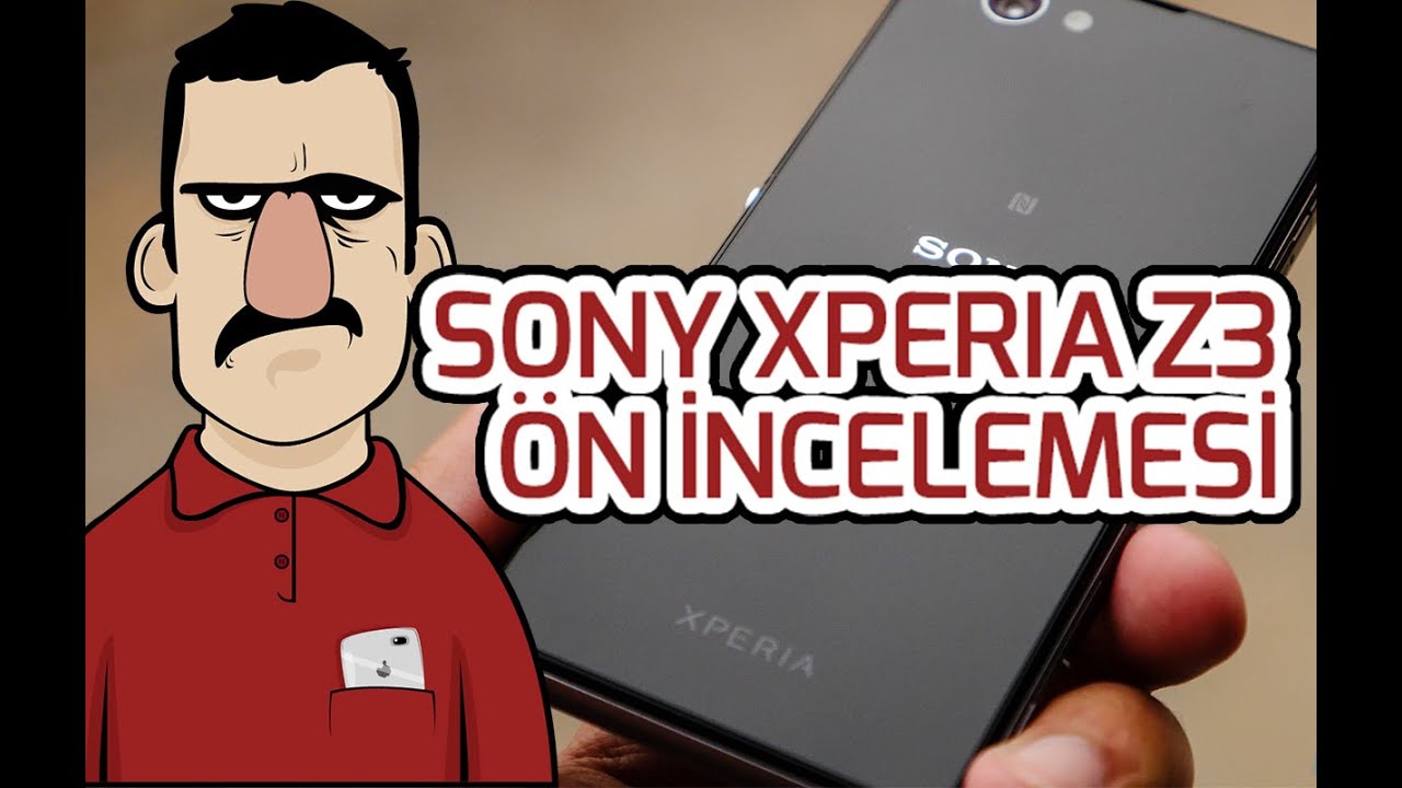 Sony Xperia Z3 Ön İncelemesi - Teknolojiye Atarlanan Adam 