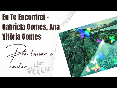 Eu Te Encontrei - Gabriela Gomes, Ana Vitória Gome -  Louvar e cantar com letra