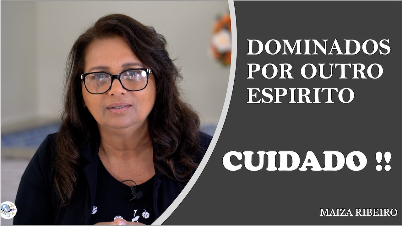 DOMINADOS POR OUTRO ESPIRITO - CUIDADO !! - MAIZA RIBEIRO
