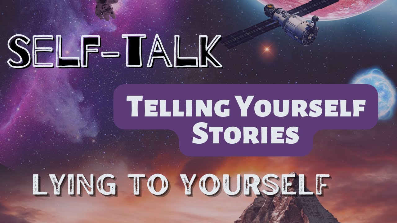 Self-talk, Telling Yourself Stories, and Lying to Yourself – STORYWORLD