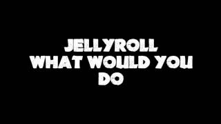 JellyRoll- What Would You Do