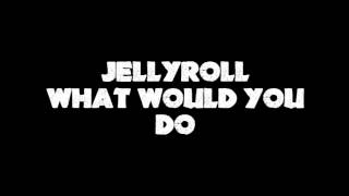 JellyRoll- What Would You Do