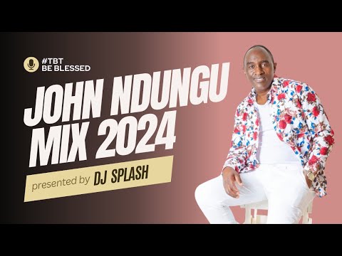 John Ndungu Mix 2024  II Dj Splash
