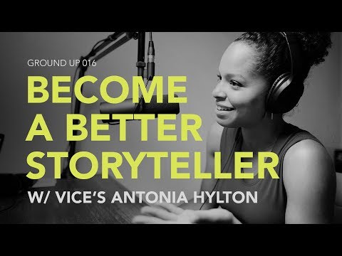Ground Up 016 - Become a Better Storyteller w/ Vice's Antonia Hylton