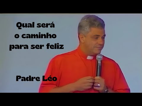 Qual será o caminho para ser feliz - Padre Léo