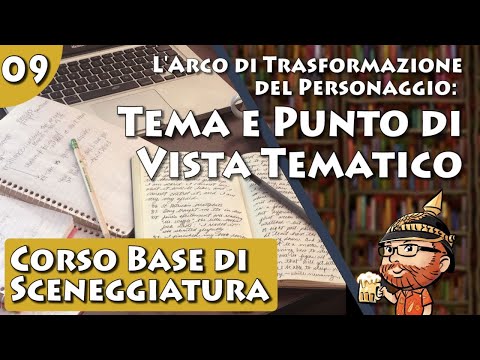 Corso Base di Sceneggiatura, lezione 09 - L'Arco di Trasformazione: Tema e Punto di Vista Tematico