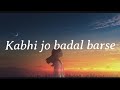Kabhi Jo Badal Barse (Lyrics)-Arijit Singh