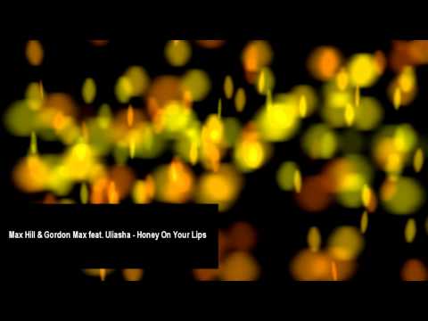 Max Hill & Gordon Max feat. Uliasha - Honey On Your Lips