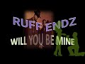 Ruff Endz~~~ Will You Be Mine
