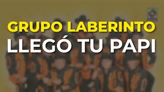 Grupo Laberinto - Llegó Tu Papi (Audio Oficial)