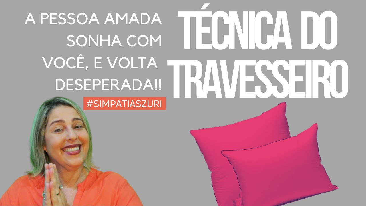 Técnica do travesseiro, a pessoa amada sonha com você, e volta desesperada para você.