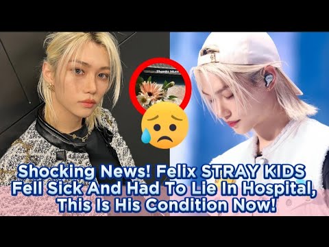 Shocking News! Felix STRAY KIDS Fell Sick And Had To Lie In Hospital, This Is His Condition Now!