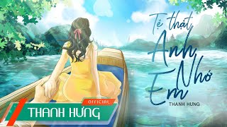 Tệ Thật Anh Nhớ Em  Thanh Hưng  Official Ly