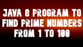 Download the video "java 8 program to find prime Numbers from 1 to 100"