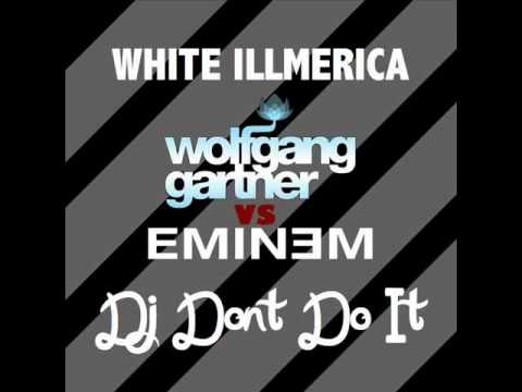 DJ Dont Do It - White Illmerica (Eminem vs. Wolfgang Gartner)