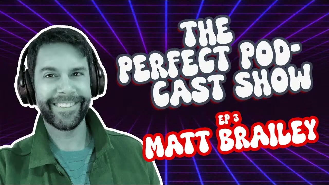 THE PERFECT PODCAST SHOW I EP 3: MATT BRAILEY
