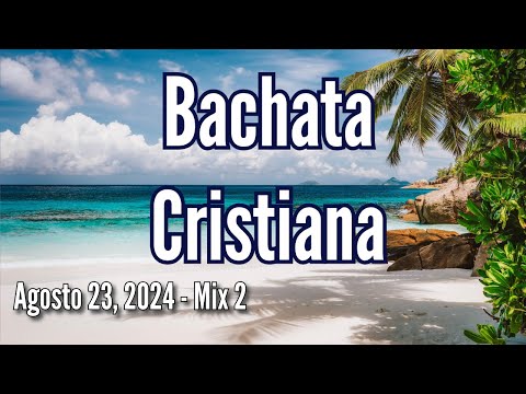 Bachata Cristiana, Agosto 23, 2024 - Mix 2