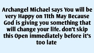 🧾Archangel Michael says You will be very Happy on 11th May Because God is giving you something th...