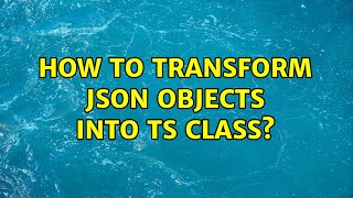 How to transform JSON objects into TS class? (4 Solutions!!)