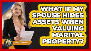 What If My Spouse Hides Assets When Valuing Marital Property? - Family Law Gurus