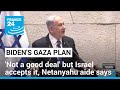 Biden's Gaza plan 'not a good deal' but Israel accepts it, says Netanyahu aide • FRANCE 24 English