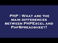 PHP What Are The Main Differences Between PHPExcel And PhpSpreadsheet