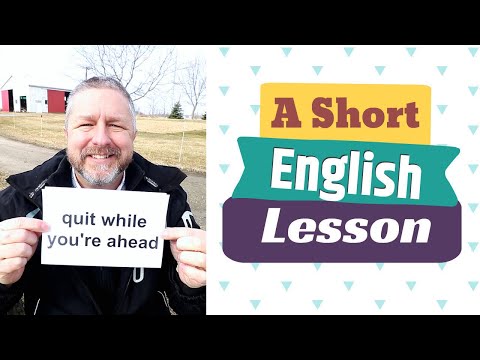 Learn the English Phrases QUIT WHILE YOU'RE AHEAD and DOESN'T KNOW WHEN TO QUIT