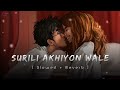 SURILI AKHIYON WALE Slowed Reverb Slowed Music