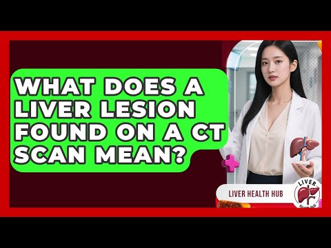 What Does A Liver Lesion Found On A CT Scan Mean? - Liver Health Hub