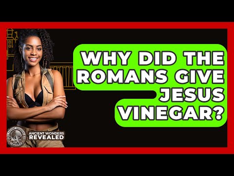 Why Did The Romans Give Jesus Vinegar? - Ancient Wonders Revealed