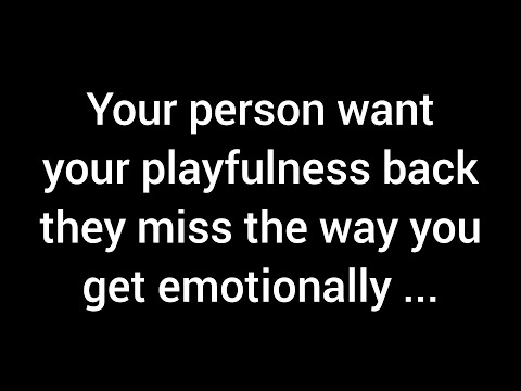 Your person want your playfulness back. They miss the way you get emotionally vulnerable with...