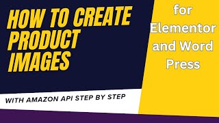 How To Create Product Images With Amazon API Step by Step for Elementor and Word Press.