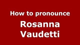 How to pronounce Rosanna Vaudetti