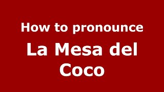 How to pronounce La Mesa Del Coco