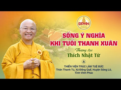 Sống ý nghĩa khi tuổi thanh xuân - Thầy Nhật từ giảng khóa tu Tuổi trẻ tại Vĩnh Phúc