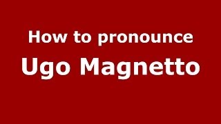 How to pronounce Ugo Magnetto